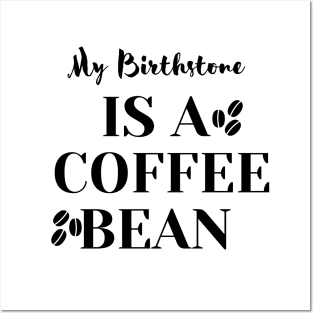 My Birthstone IS A COFFEE BEAN Posters and Art